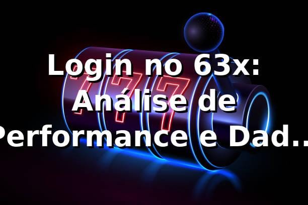 Login no 63x: Análise de Performance e Dados 2026 📊 1 Login no 63x: Análise de Performance e Dados 2026 📊