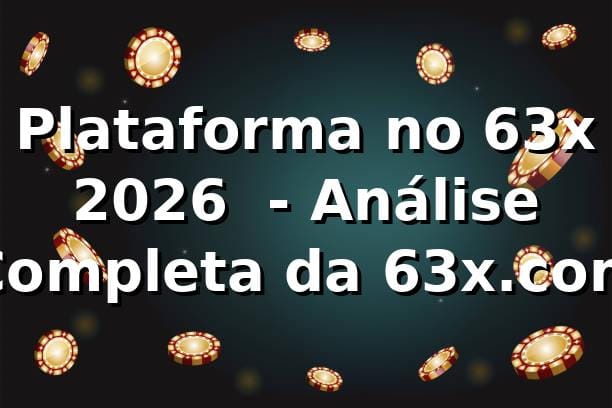 Plataforma no 63x 2026 🚀 - Análise Completa da 63x.com